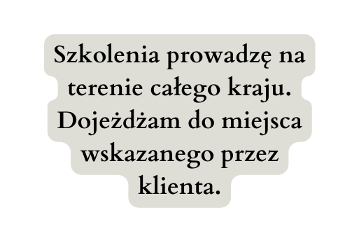 Szkolenia prowadzę na terenie całego kraju Dojeżdżam do miejsca wskazanego przez klienta